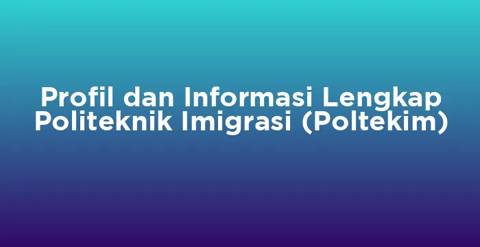 Featured image for Profil dan Informasi Lengkap Politeknik Imigrasi (Poltekim)