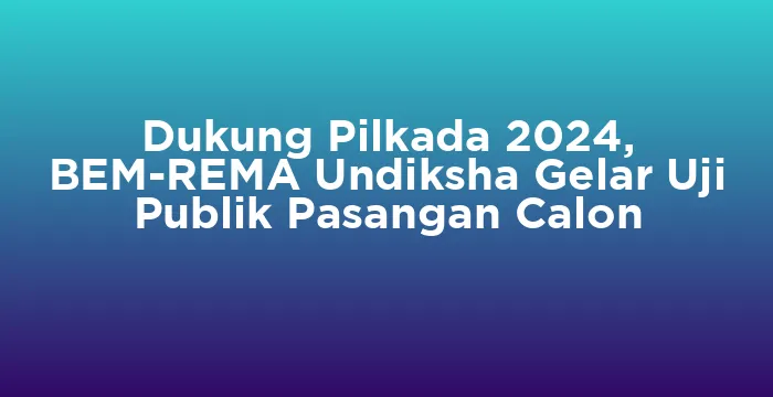 Featured image for Dukung Pilkada 2024, BEM-REMA Undiksha Gelar Uji Publik Pasangan Calon