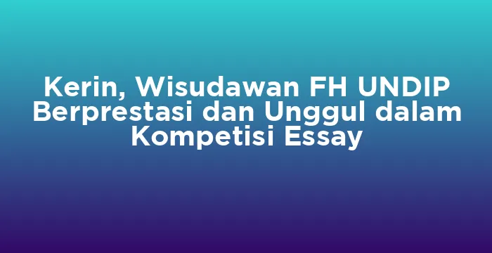 Featured image for Kerin, Wisudawan FH UNDIP Berprestasi dan Unggul dalam Kompetisi Essay