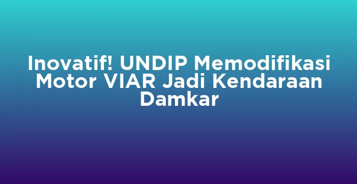 Featured image for Inovatif! UNDIP Memodifikasi Motor VIAR Jadi Kendaraan Damkar