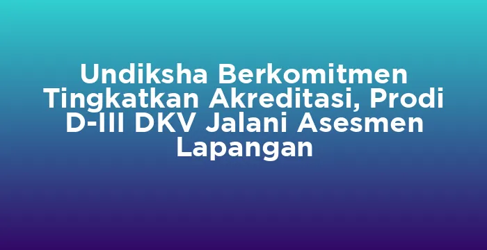 Featured image for Undiksha Berkomitmen Tingkatkan Akreditasi, Prodi D-III DKV Jalani Asesmen Lapangan