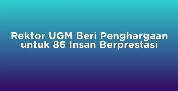 Featured image for Rektor UGM Beri Penghargaan untuk 86 Insan Berprestasi