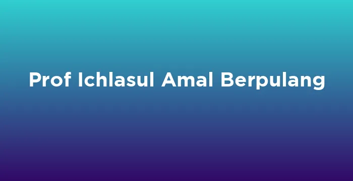 Featured image for Prof Ichlasul Amal Berpulang