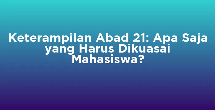Featured image for Keterampilan Abad 21: Apa Saja yang Harus Dikuasai Mahasiswa?