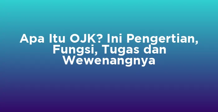 Featured image for Apa Itu OJK? Ini Pengertian, Fungsi, Tugas dan Wewenangnya
