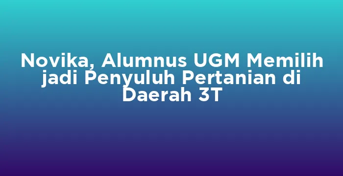 Featured image for Novika, Alumnus UGM Memilih jadi Penyuluh Pertanian di Daerah 3T