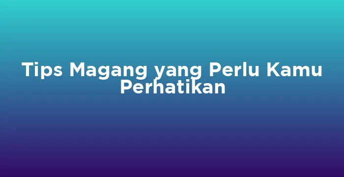 Featured image for Tips Magang yang Perlu Kamu Perhatikan