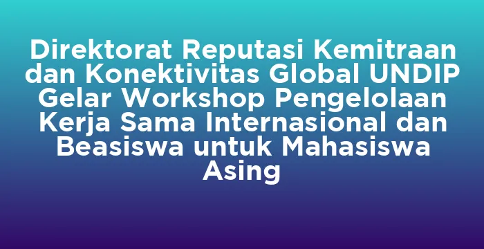 Featured image for Direktorat Reputasi Kemitraan dan Konektivitas Global UNDIP Gelar Workshop Pengelolaan Kerja Sama Internasional dan Beasiswa untuk Mahasiswa Asing