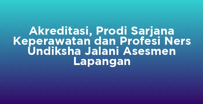 Featured image for Akreditasi, Prodi Sarjana Keperawatan dan Profesi Ners Undiksha Jalani Asesmen Lapangan