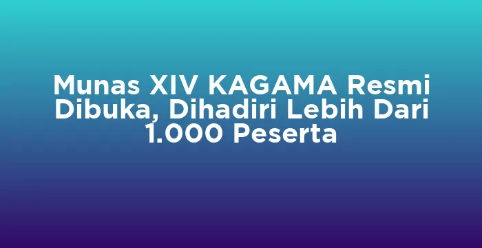 Featured image for Munas XIV KAGAMA Resmi Dibuka, Dihadiri Lebih Dari 1.000 Peserta