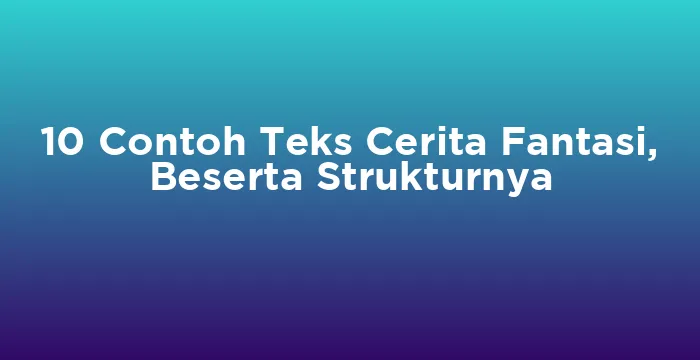 Featured image for 10 Contoh Teks Cerita Fantasi, Beserta Strukturnya