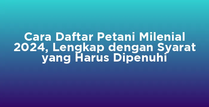 Featured image for Cara Daftar Petani Milenial 2024, Lengkap dengan Syarat yang Harus Dipenuhi