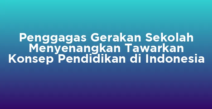 Featured image for Penggagas Gerakan Sekolah Menyenangkan Tawarkan Konsep Pendidikan di Indonesia