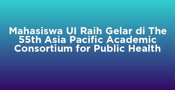 Featured image for Mahasiswa UI Raih Gelar di The 55th Asia Pacific Academic Consortium for Public Health
