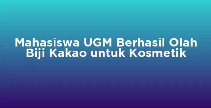 Featured image for Mahasiswa UGM Berhasil Olah Biji Kakao untuk Kosmetik