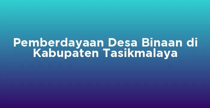 Featured image for Pemberdayaan Desa Binaan di Kabupaten Tasikmalaya
