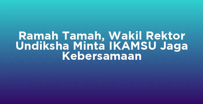 Featured image for Ramah Tamah, Wakil Rektor Undiksha Minta IKAMSU Jaga Kebersamaan