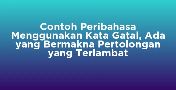 Featured image for Contoh Peribahasa Menggunakan Kata Gatal, Ada yang Bermakna Pertolongan yang Terlambat