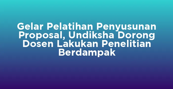 Featured image for Gelar Pelatihan Penyusunan Proposal, Undiksha Dorong Dosen Lakukan Penelitian Berdampak