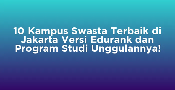 Featured image for 10 Kampus Swasta Terbaik di Jakarta Versi Edurank dan Program Studi Unggulannya!