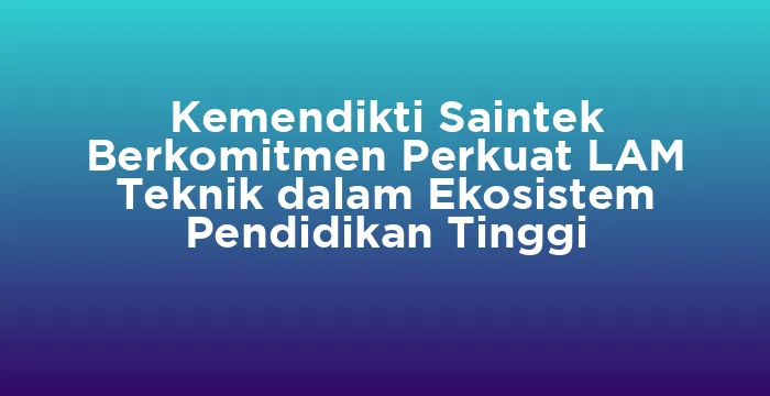 Featured image for Kemendikti Saintek Berkomitmen Perkuat LAM Teknik dalam Ekosistem Pendidikan Tinggi