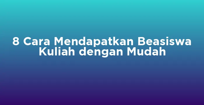 Featured image for 8 Cara Mendapatkan Beasiswa Kuliah dengan Mudah
