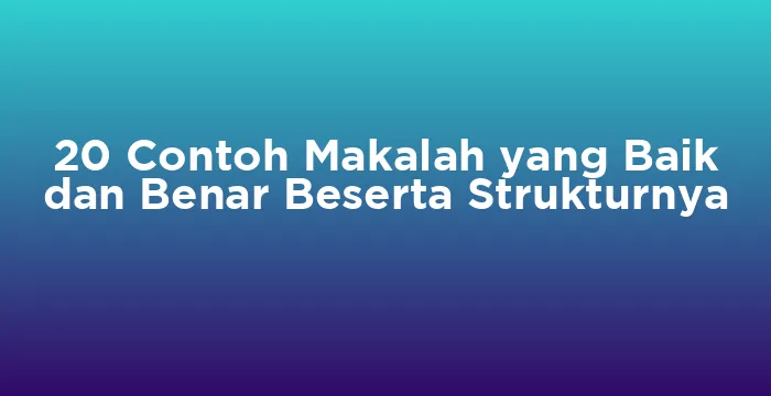Featured image for 20 Contoh Makalah yang Baik dan Benar Beserta Strukturnya