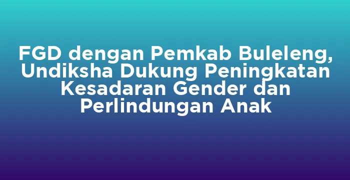 Featured image for FGD dengan Pemkab Buleleng, Undiksha Dukung Peningkatan Kesadaran Gender dan Perlindungan Anak