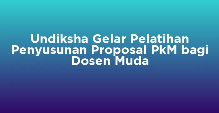 Featured image for Undiksha Gelar Pelatihan Penyusunan Proposal PkM bagi Dosen Muda