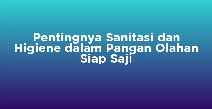Featured image for Pentingnya Sanitasi dan Higiene dalam Pangan Olahan Siap Saji