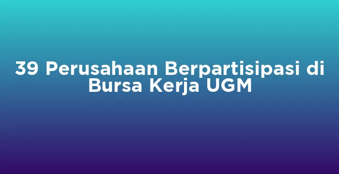 Featured image for 39 Perusahaan Berpartisipasi di Bursa Kerja UGM