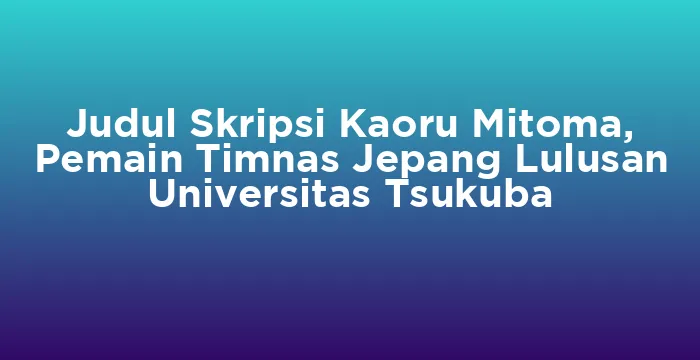 Featured image for Judul Skripsi Kaoru Mitoma, Pemain Timnas Jepang Lulusan Universitas Tsukuba
