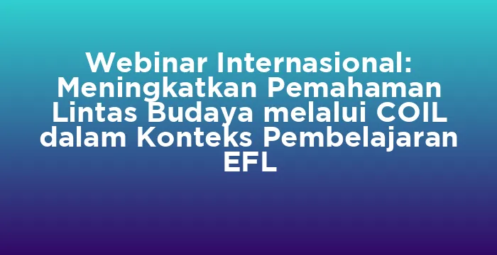 Featured image for Webinar Internasional: Meningkatkan Pemahaman Lintas Budaya melalui COIL dalam Konteks Pembelajaran EFL