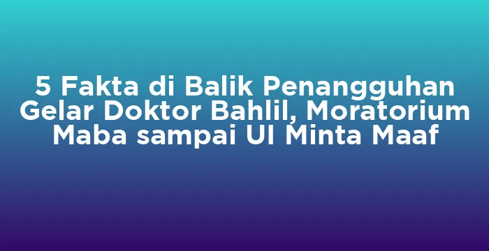 Featured image for 5 Fakta di Balik Penangguhan Gelar Doktor Bahlil, Moratorium Maba sampai UI Minta Maaf