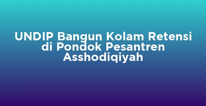 Featured image for UNDIP Bangun Kolam Retensi di Pondok Pesantren Asshodiqiyah
