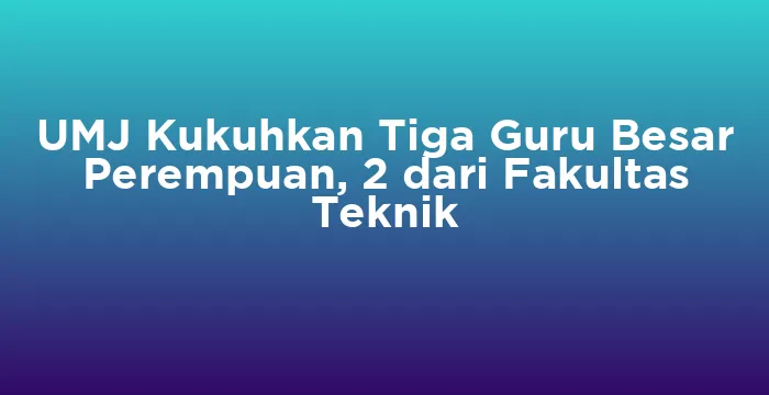 Featured image for UMJ Kukuhkan Tiga Guru Besar Perempuan, 2 dari Fakultas Teknik
