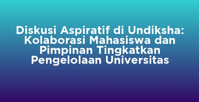 Featured image for Diskusi Aspiratif di Undiksha: Kolaborasi Mahasiswa dan Pimpinan Tingkatkan Pengelolaan Universitas