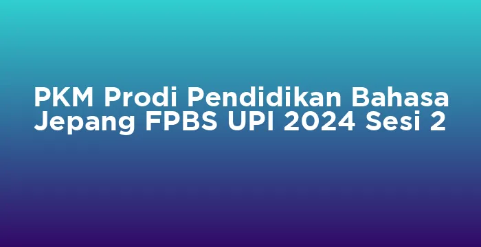Featured image for PKM Prodi Pendidikan Bahasa Jepang FPBS UPI 2024 Sesi 2