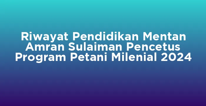 Featured image for Riwayat Pendidikan Mentan Amran Sulaiman Pencetus Program Petani Milenial 2024