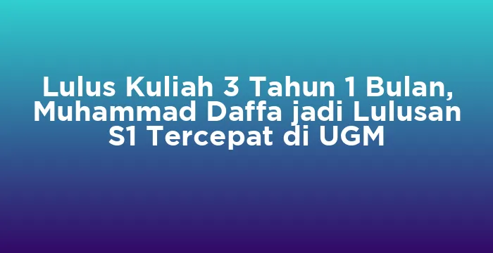 Featured image for Lulus Kuliah 3 Tahun 1 Bulan, Muhammad Daffa jadi Lulusan S1 Tercepat di UGM