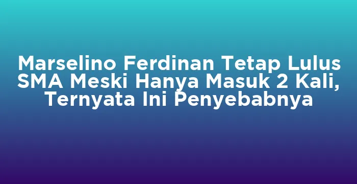 Featured image for Marselino Ferdinan Tetap Lulus SMA Meski Hanya Masuk 2 Kali, Ternyata Ini Penyebabnya