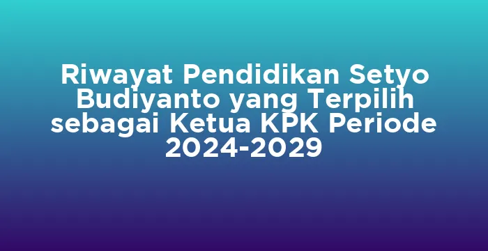 Featured image for Riwayat Pendidikan Setyo Budiyanto yang Terpilih sebagai Ketua KPK Periode 2024-2029
