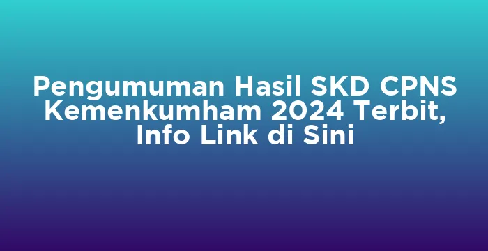 Featured image for Pengumuman Hasil SKD CPNS Kemenkumham 2024 Terbit, Info Link di Sini