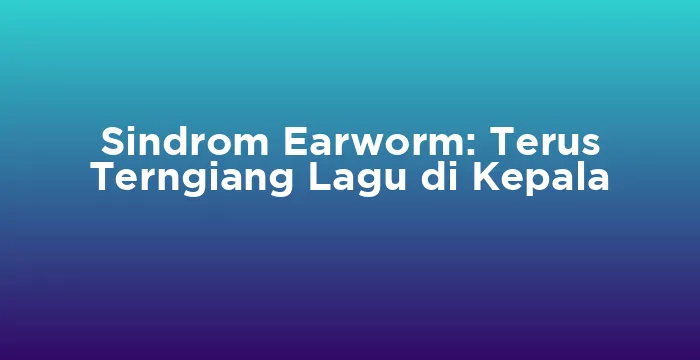 Featured image for Sindrom Earworm: Terus Terngiang Lagu di Kepala