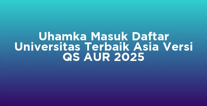 Featured image for Uhamka Masuk Daftar Universitas Terbaik Asia Versi QS AUR 2025