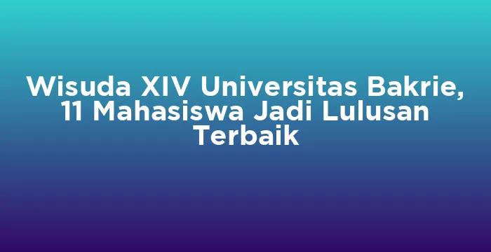 Featured image for Wisuda XIV Universitas Bakrie, 11 Mahasiswa Jadi Lulusan Terbaik