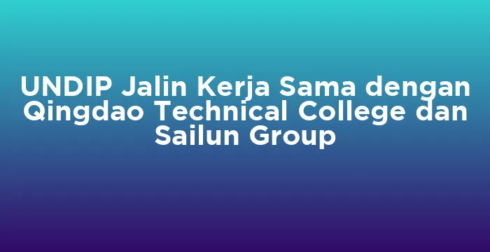 Featured image for UNDIP Jalin Kerja Sama dengan Qingdao Technical College dan Sailun Group