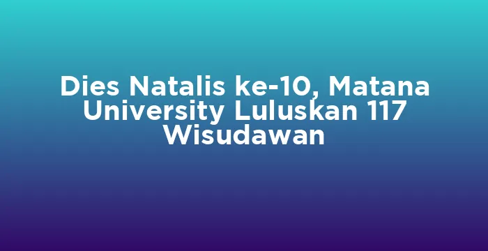 Featured image for Dies Natalis ke-10, Matana University Luluskan 117 Wisudawan