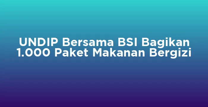 Featured image for UNDIP Bersama BSI Bagikan 1.000 Paket Makanan Bergizi