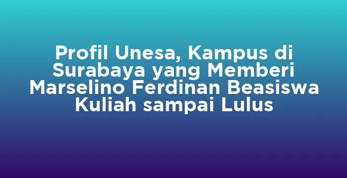 Featured image for Profil Unesa, Kampus di Surabaya yang Memberi Marselino Ferdinan Beasiswa Kuliah sampai Lulus